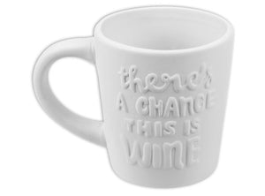 There's a Chance this is Wine Mug 4" tall 14 oz